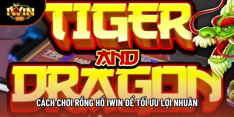 Cách chơi rồng hổ iwin để tối ưu lợi nhuận