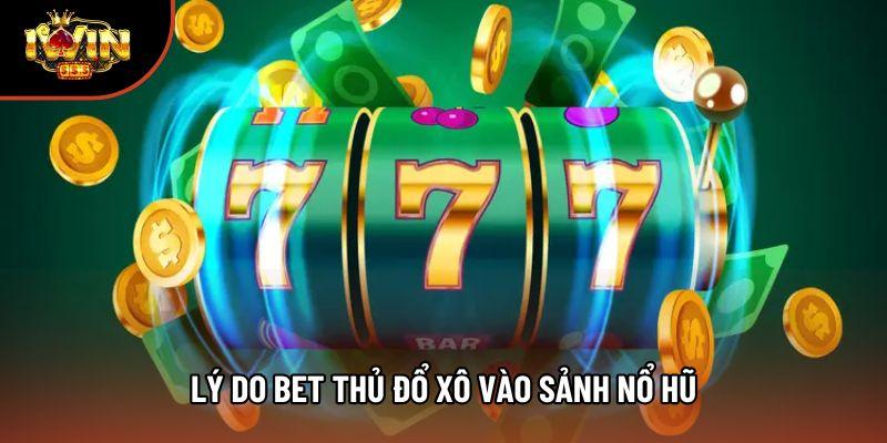 Lý do bet thủ đổ xô vào sảnh nổ hũ