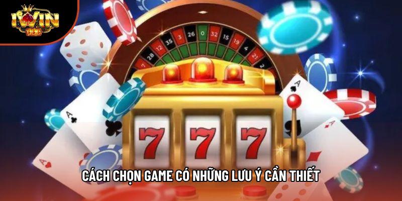Cách chọn game có những lưu ý cần thiết