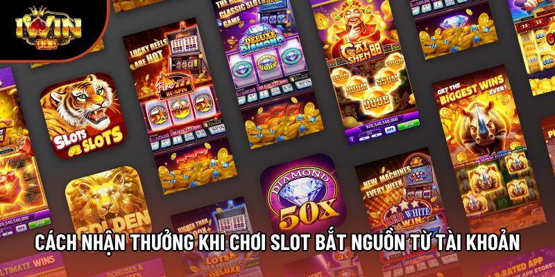 Cách nhận thưởng khi chơi slot bắt nguồn từ tài khoản Cách nhận thưởng khi chơi slot bắt nguồn từ tài khoản