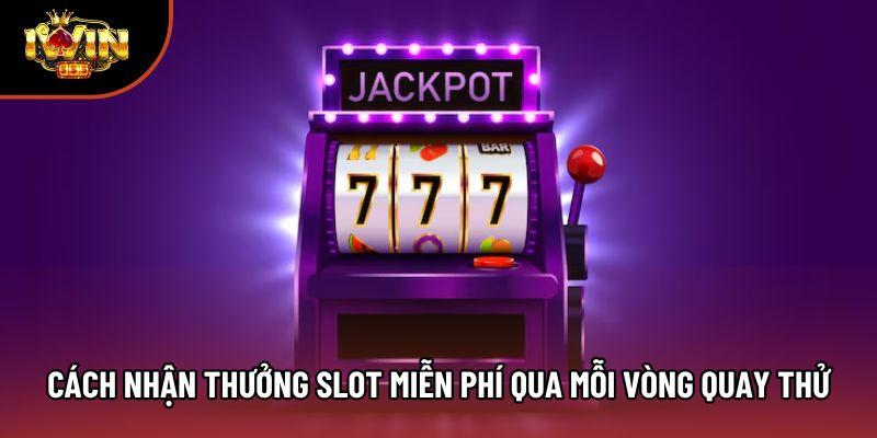Cách Nhận Thưởng Slot Miễn Phí Qua Mỗi Vòng Quay Thử