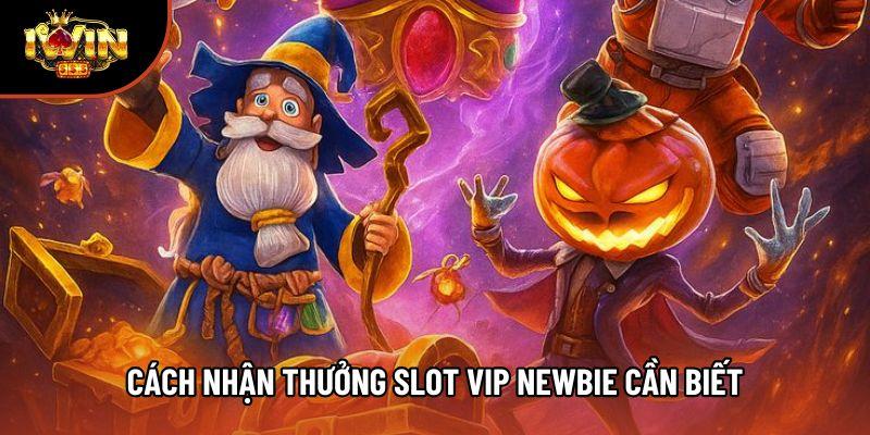 Cách nhận thưởng slot vip newbie cần biết