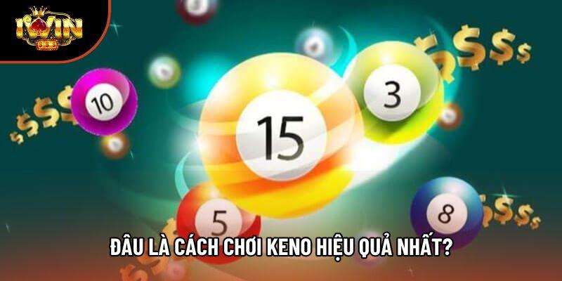 Đâu là cách chơi Keno hiệu quả nhất?