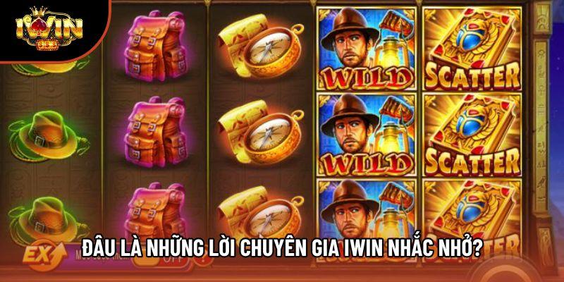 Đâu là những lời chuyên gia Iwin nhắc nhở?
