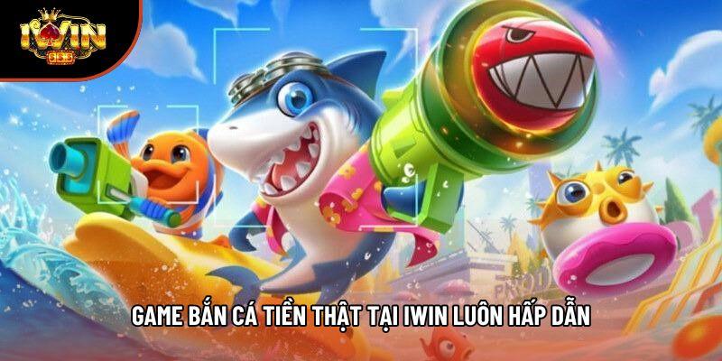 Game bắn cá tiền thật tại iwin luôn hấp dẫn