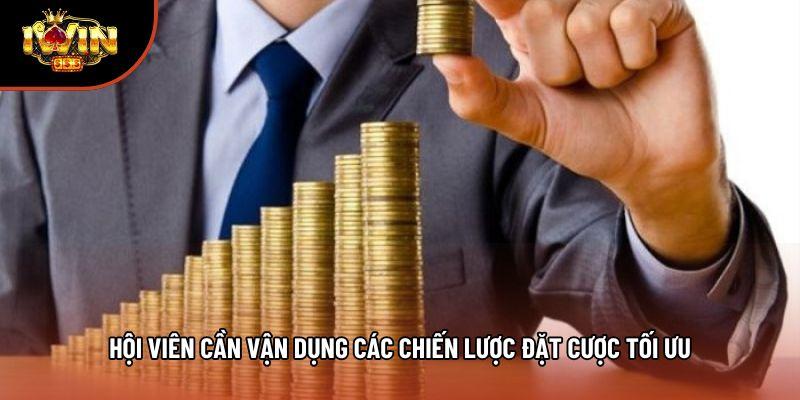 Hội viên cần vận dụng các chiến lược đặt cược tối ưu