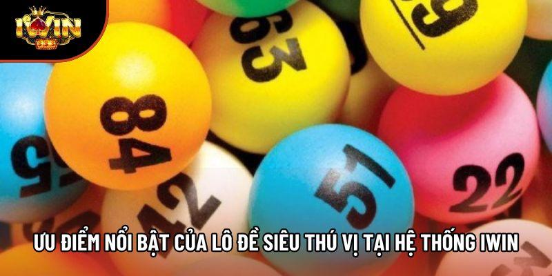 Ưu điểm nổi bật của lô đề siêu thú vị tại hệ thống Iwin