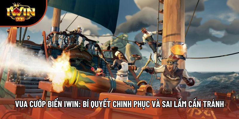 Vua Cướp Biển Iwin: Bí Quyết Chinh Phục Và Sai Lầm Cần Tránh